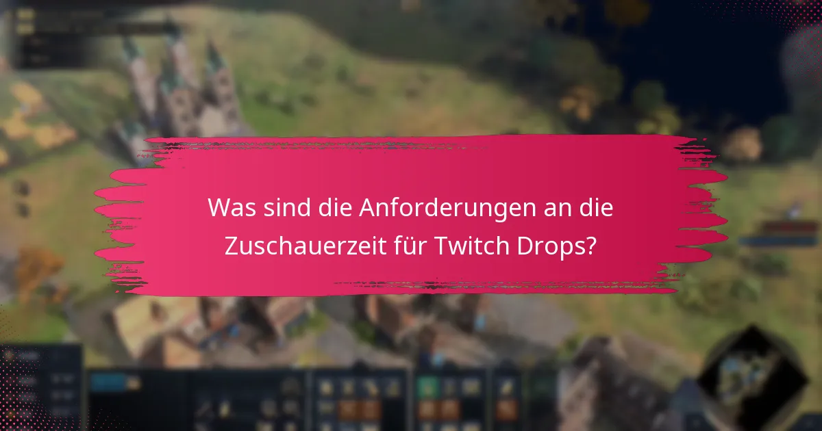 Was sind die Anforderungen an die Zuschauerzeit für Twitch Drops?