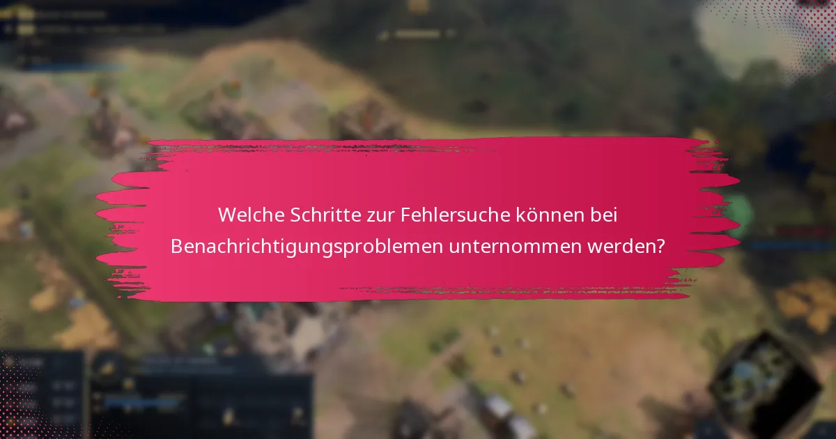 Welche Schritte zur Fehlersuche können bei Benachrichtigungsproblemen unternommen werden?
