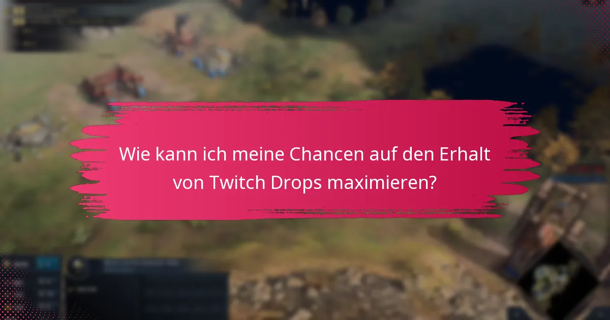 Wie kann ich meine Chancen auf den Erhalt von Twitch Drops maximieren?